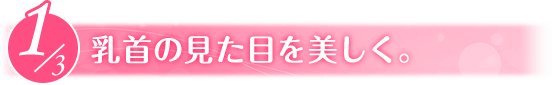 乳首の見た目を美しく。