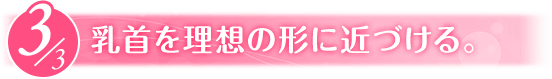 乳首を理想の形に近づける。